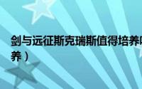 剑与远征斯克瑞斯值得培养吗（剑与远征希瑞斯是否值得培养）
