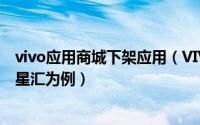 vivo应用商城下架应用（VIVO开发者平台应用下架指引-童星汇为例）