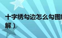 十字绣勾边怎么勾图解（十字绣勾边怎么勾图解）