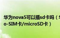 华为nova5可以插sd卡吗（华为nova手机插卡指导安装nano-SIM卡/microSD卡）