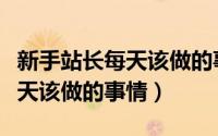 新手站长每天该做的事情有哪些（新手站长每天该做的事情）