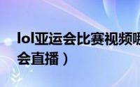 lol亚运会比赛视频哪里看（怎么看LOL亚运会直播）
