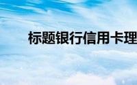 标题银行信用卡理财的巧妙使用方法