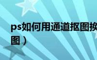 ps如何用通道抠图换天空（PS如何用通道抠图）