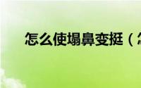 怎么使塌鼻变挺（怎么收听BBC直播）