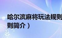 哈尔滨麻将玩法规则（哈尔滨麻将怎么玩 规则简介）
