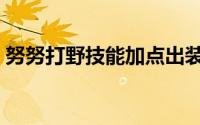 努努打野技能加点出装（努努打野技巧介绍）