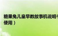 糖果兔儿童早教故事机说明书（爱儿乐BB兔早教故事机功能使用）