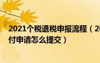 2021个税退税申报流程（2021年度个税代扣代缴手续费退付申请怎么提交）