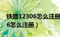 铁路12306怎么注册不了用户名（铁路12306怎么注册）