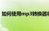 如何使用mp3转换器将wav转换成mp3格式