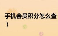 手机会员积分怎么查（手机会员积分怎么兑换）