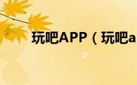 玩吧APP（玩吧app怎么退出登录）