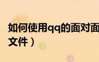 如何使用qq的面对面快传（如何使用QQ的云文件）