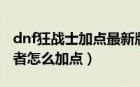 dnf狂战士加点最新版本（DNF100版本狂暴者怎么加点）