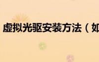 虚拟光驱安装方法（如何下载安装虚拟光驱）