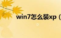 win7怎么装xp（win7怎么装xp）