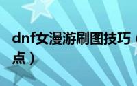 dnf女漫游刷图技巧（DNF女漫游刷图如何加点）