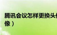 腾讯会议怎样更换头像（腾讯会议怎样更换头像）
