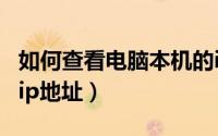 如何查看电脑本机的ip（如何查看电脑本机的ip地址）