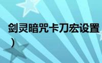 剑灵暗咒卡刀宏设置（剑灵暗咒卡刀延迟设置）