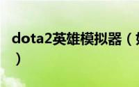 dota2英雄模拟器（如何下载dota2英雄模型）
