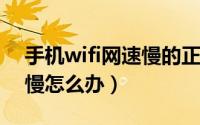 手机wifi网速慢的正确方法（手机WiFi网速慢怎么办）