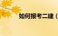 如何报考二建（如何报考二建）