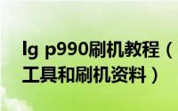lg p990刷机教程（LG P970刷机教程 附全工具和刷机资料）