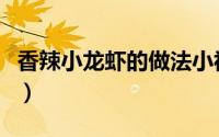 香辣小龙虾的做法小视频（香辣小龙虾的做法）