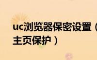 uc浏览器保密设置（UC浏览器怎么设置UC主页保护）