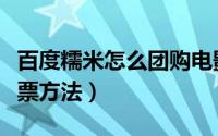 百度糯米怎么团购电影票（百度糯米团购电影票方法）