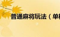 普通麻将玩法（单机麻将的基本玩法）