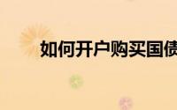 如何开户购买国债（如何开视频号）