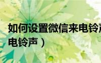 如何设置微信来电铃声苹果（如何设置微信来电铃声）