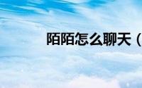 陌陌怎么聊天（陌陌怎么聊天）