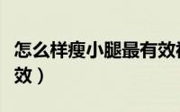怎么样瘦小腿最有效视频（怎么样瘦小腿最有效）