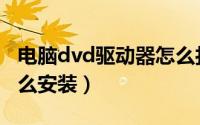 电脑dvd驱动器怎么打开（电脑dvd驱动器怎么安装）