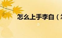 怎么上手李白（怎么上手淘首页）