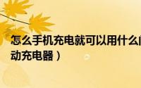 怎么手机充电就可以用什么问题（怎么正确使用智能手机移动充电器）
