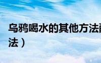 乌鸦喝水的其他方法配图（乌鸦喝水的其他方法）