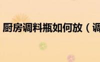 厨房调料瓶如何放（调料瓶放置技巧和方法）