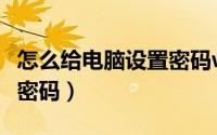 怎么给电脑设置密码win10（怎么给电脑设置密码）