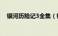 银河历险记3全集（银河历险记3全攻略）