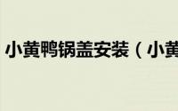 小黄鸭锅盖安装（小黄鸭微压锅锅盖怎么装）