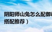 阴阳师山兔怎么配御魂（阴阳师梦寻山兔御魂搭配推荐）