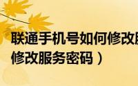 联通手机号如何修改服务密码（联通号码如何修改服务密码）