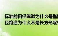 标准的田径跑道为什么是椭圆形而不是长方形吗（标准的田径跑道为什么不是长方形呢蚂蚁庄园9.6）