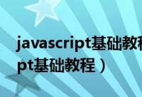 javascript基础教程新手入门必看（javascript基础教程）