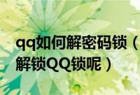qq如何解密码锁（腾讯QQ怎么使用QQ密码解锁QQ锁呢）